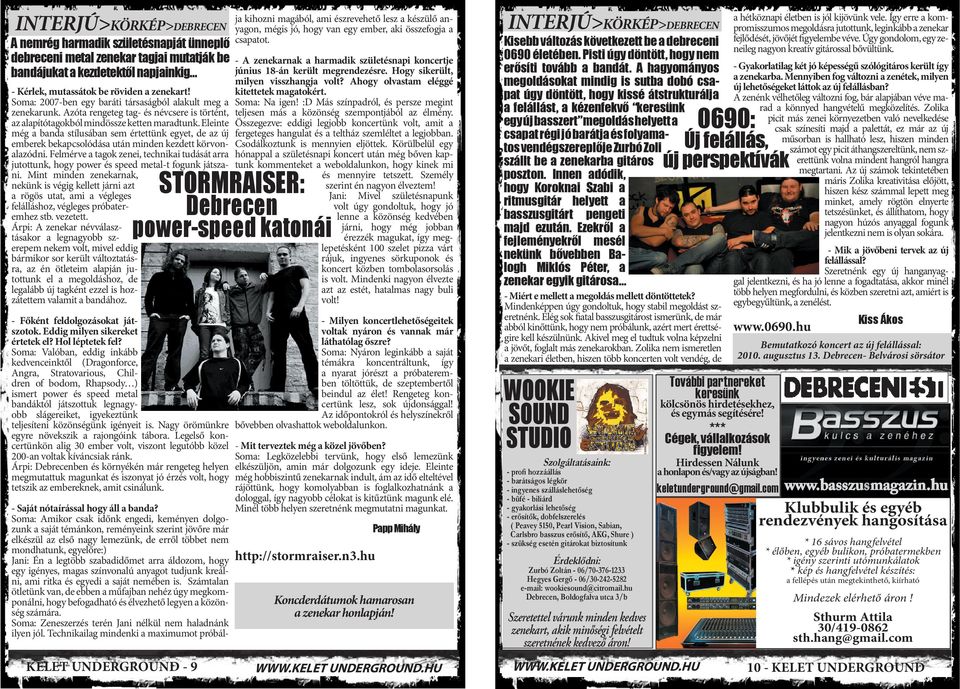 Eleinte még a banda stílusában sem értettünk egyet, de az új emberek bekapcsolódása után minden kezdett körvonalazódni.