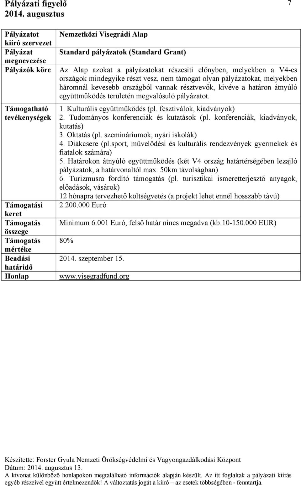 Kulturális együttműködés (pl. fesztiválok, kiadványok) 2. Tudományos konferenciák és kutatások (pl. konferenciák, kiadványok, kutatás) 3. Oktatás (pl. szemináriumok, nyári iskolák) 4. Diákcsere (pl.