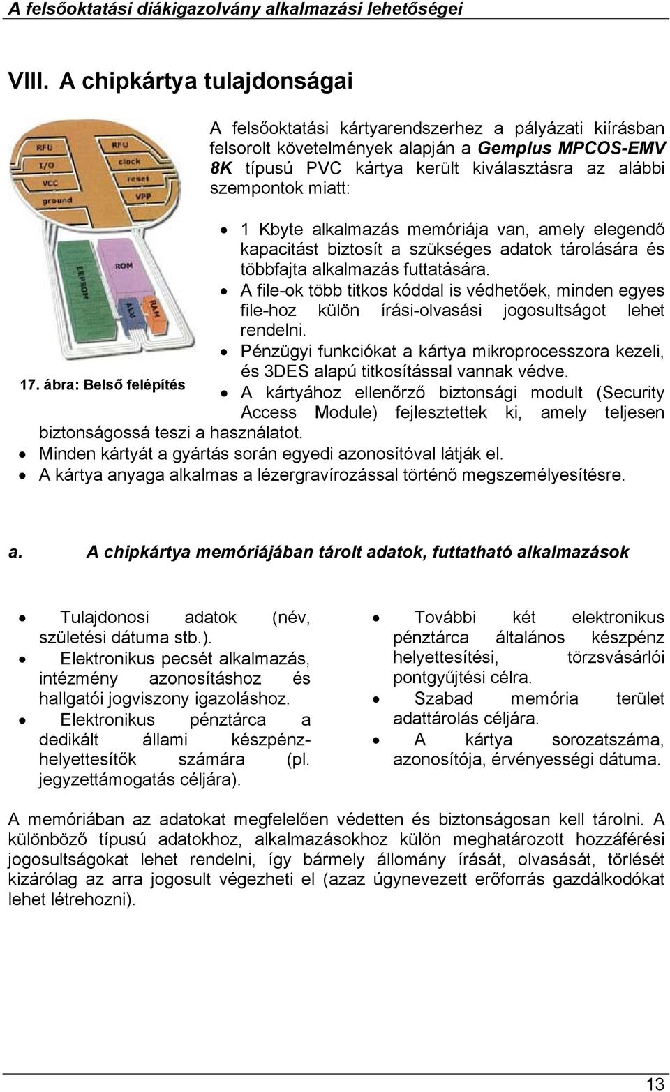 A file-ok több titkos kóddal is védhetőek, minden egyes file-hoz külön írási-olvasási jogosultságot lehet rendelni. Pénzügyi funkciókat a kártya mikroprocesszora kezeli, 17.