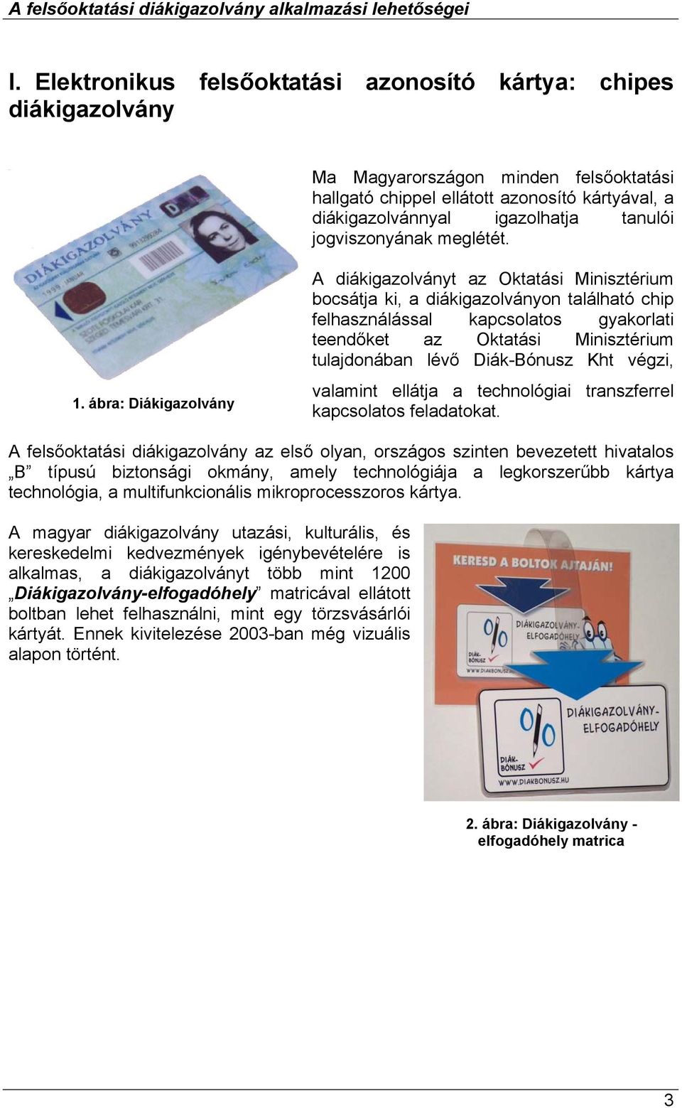 ábra: Diákigazolvány A diákigazolványt az Oktatási Minisztérium bocsátja ki, a diákigazolványon található chip felhasználással kapcsolatos gyakorlati teendőket az Oktatási Minisztérium tulajdonában