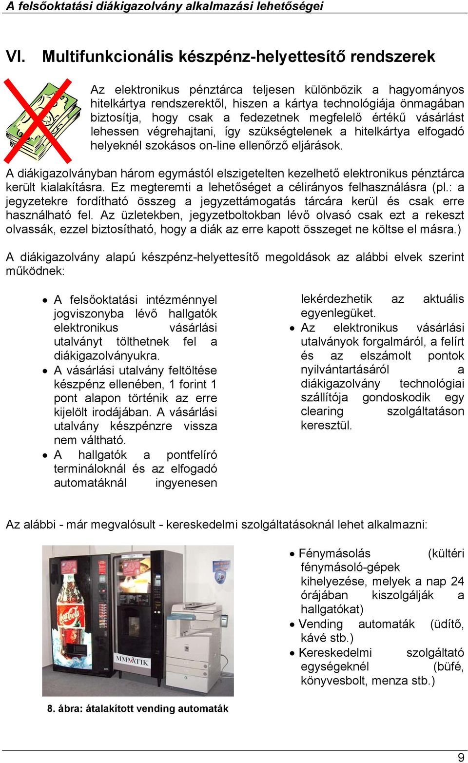 A diákigazolványban három egymástól elszigetelten kezelhető elektronikus pénztárca került kialakításra. Ez megteremti a lehetőséget a célirányos felhasználásra (pl.