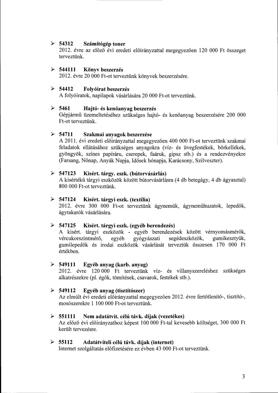 ~ 5461 Hajtó- és kenőanyag beszerzés Gépjármű üzemeltetéséhez szükséges hajtó- és kenőanyag beszerzésére 200 OOO Ft-ot terveztünk. ~ 54711 Szakmai anyagok beszerzése A 2011.