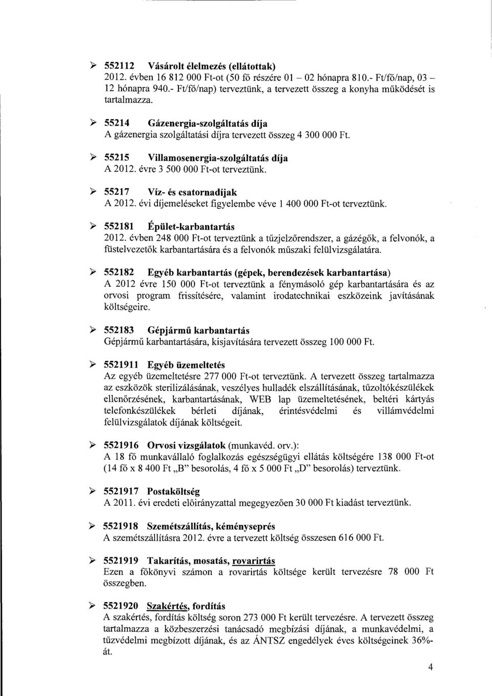 ~ 55215 Villamosenergia-szolgáltatás díja A 2012. évre 3 500 OOO Ft-ot terveztünk. ~ 55217 Víz- és csatornadíjak A 2012. évi díjemeléseket figyelembe véve l 400 OOO Ft-ot terveztünk.