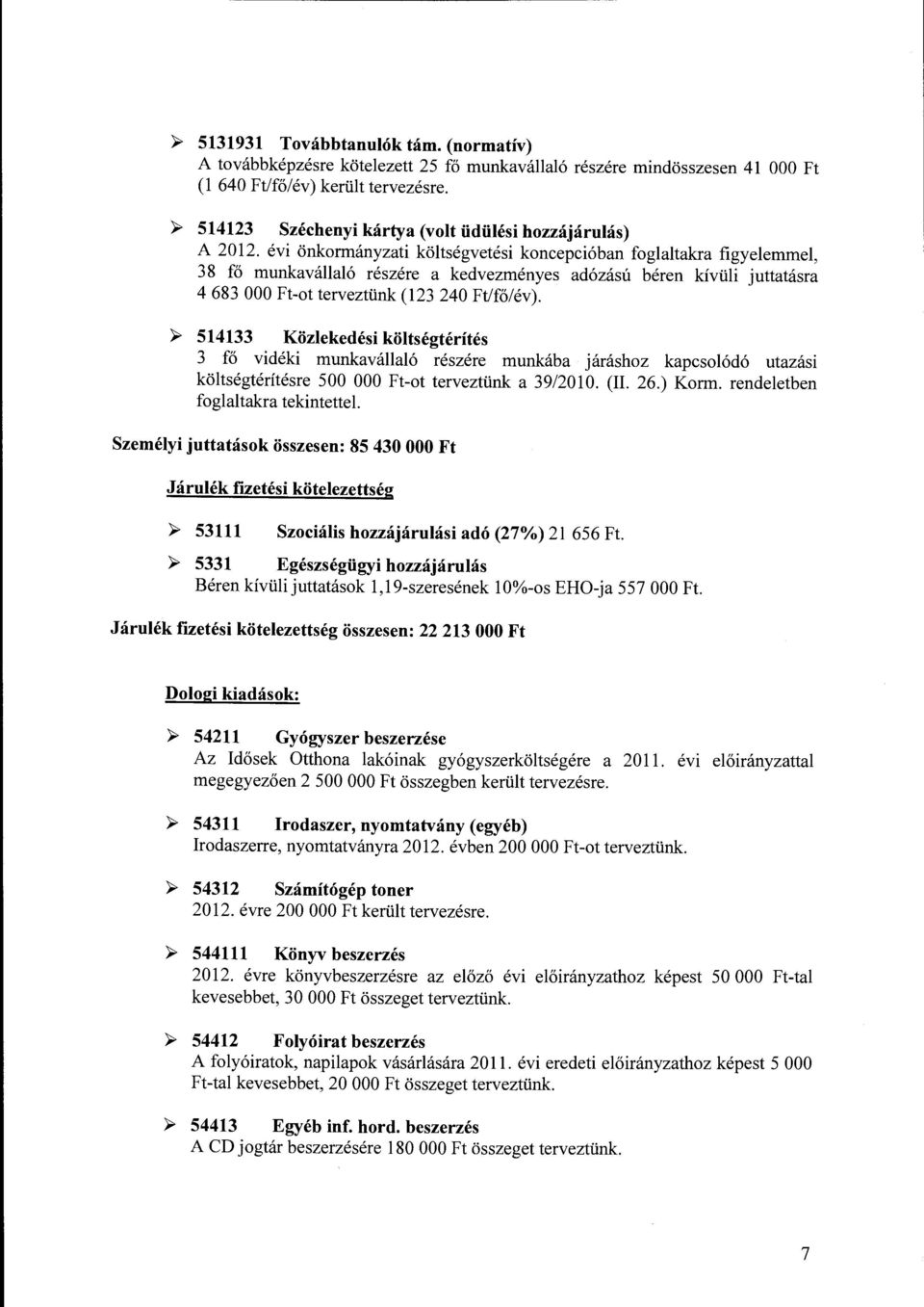 évi önkormányzati költségvetési koncepcióban foglaltakra figyelemmel, 3 8 fő munkavállaló részére a kedvezményes adózású béren kívüli juttatásra 4 683 OOO Ft-ot terveztünk (123 240 Ft/fő/év).