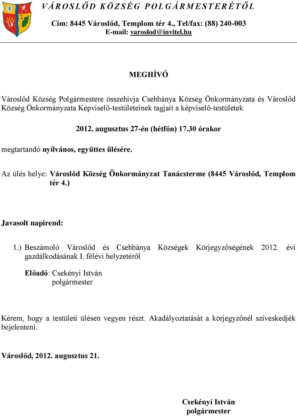 nyilvános, együttes ülésére. 2012. augusztus 27-én (hétfőn) 17.30 órakor Az ülés helye: Városlőd Község Önkormányzat Tanácsterme (8445 Városlőd, Templom tér 4.) Javasolt napirend: 1.