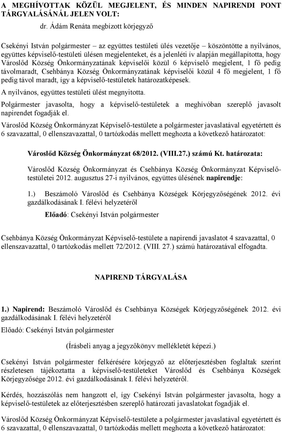 megállapította, hogy Városlőd Község Önkormányzatának képviselői közül 6 képviselő megjelent, 1 fő pedig távolmaradt, Csehbánya Község Önkormányzatának képviselői közül 4 fő megjelent, 1 fő pedig