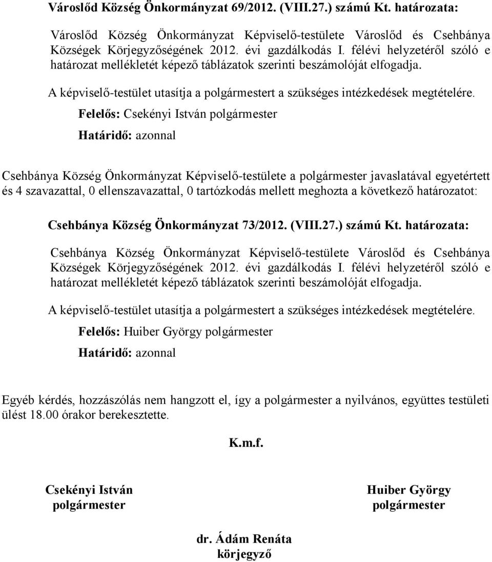 Felelős: Csekényi István Csehbánya Község Önkormányzat Képviselő-testülete a javaslatával egyetértett és 4 szavazattal, 0 ellenszavazattal, 0 tartózkodás mellett meghozta a következő határozatot: