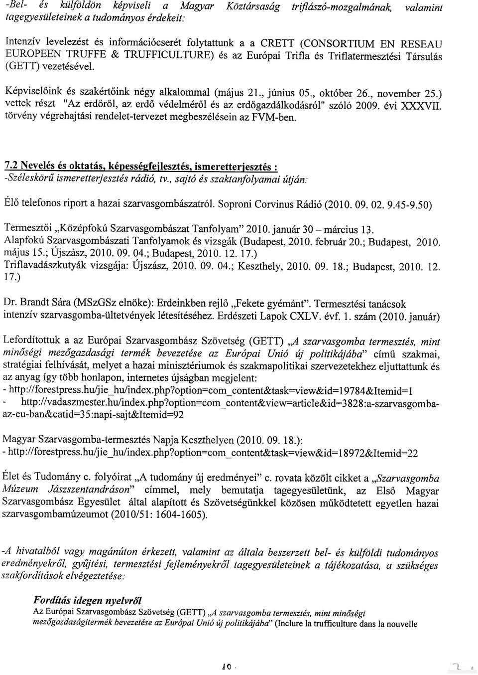 , november 25.) vettek reszt "Az erdorol, az erdo vedelmerol es az erdogazdalkodasr61" sz616 2009. evi XXXVII. torveny vegrehajtasi rendelet-tervezet megbeszelesein az FVM-ben. 7.2 Neveles es oktatas.