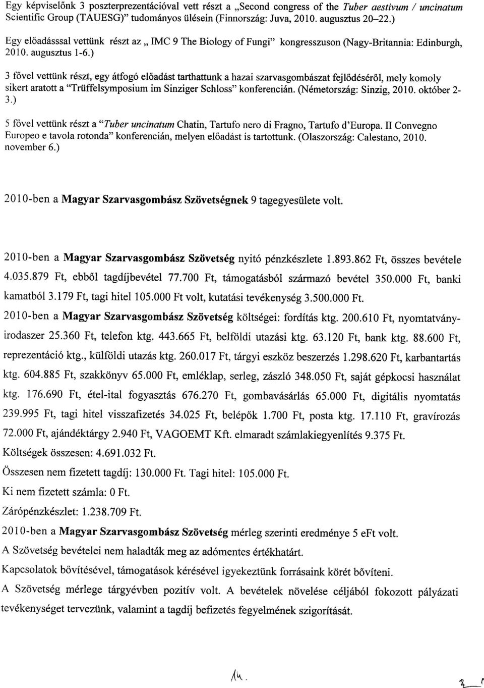 ) 3 ravel vettiink reszt, egy atfog6 eloadastarthattunk a hazai szarvasgombaszat fejlodeserol, mely komoly sikert aratott a "Truffelsymposium im Sinziger Schloss" konferencian.