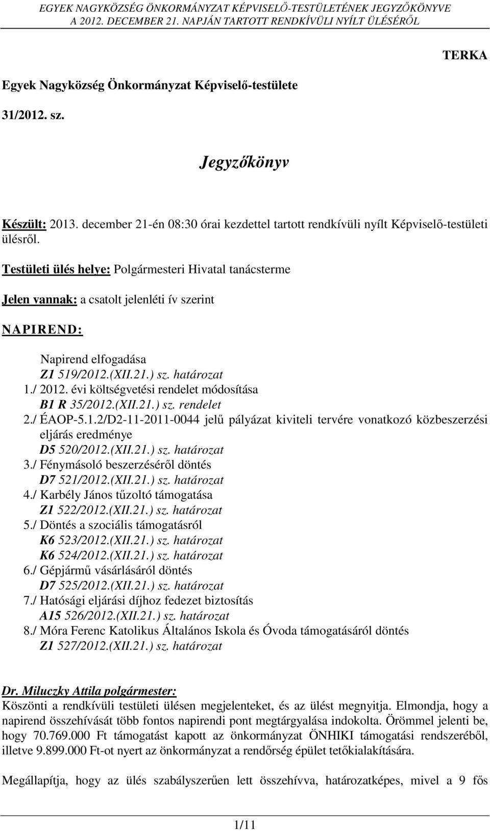 évi költségvetési rendelet módosítása B1 R 35/2012.(XII.21.) sz. rendelet 2./ ÉAOP-5.1.2/D2-11-2011-0044 jelű pályázat kiviteli tervére vonatkozó közbeszerzési eljárás eredménye D5 520/2012.(XII.21.) sz. határozat 3.