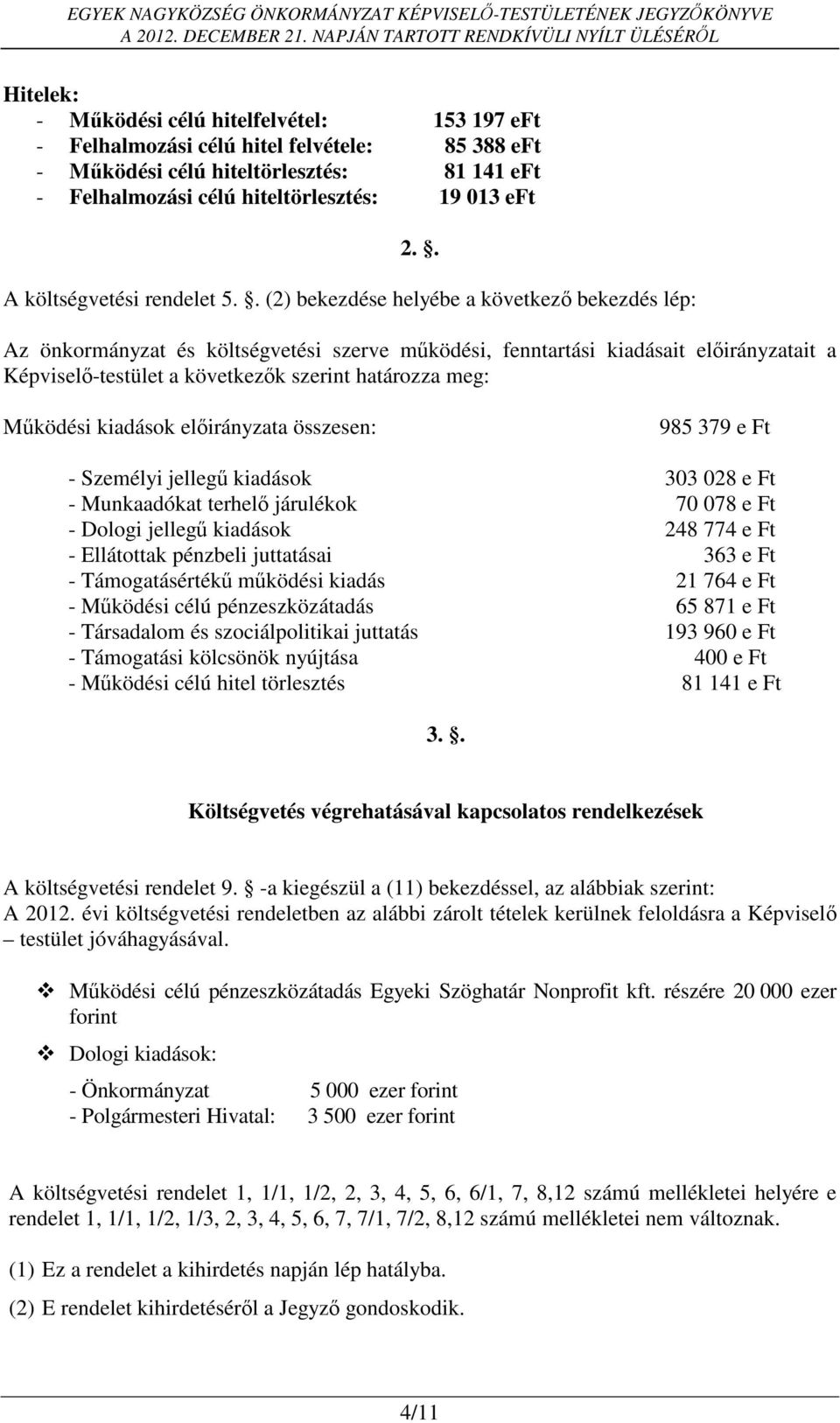 . (2) bekezdése helyébe a következő bekezdés lép: Az önkormányzat és költségvetési szerve működési, fenntartási kiadásait előirányzatait a Képviselő-testület a következők szerint határozza meg: