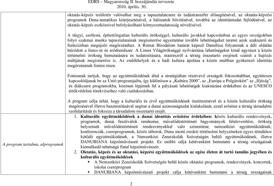 A tárgyi, szellemi, épített/ingatlan kulturális örökséggel, kulturális javakkal kapcsolatban az egyes országokban folyó szakmai munka tapasztalatainak megismerése egyeztetése további lehetőségeket