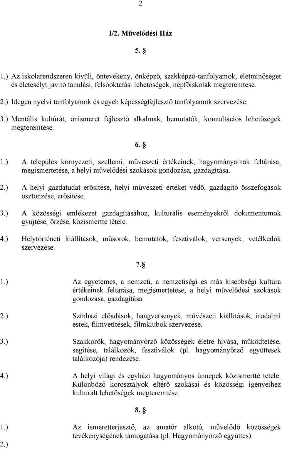 ) A település környezeti, szellemi, művészeti értékeinek, hagyományainak feltárása, megismertetése, a helyi művelődési szokások gondozása, gazdagítása. 2.