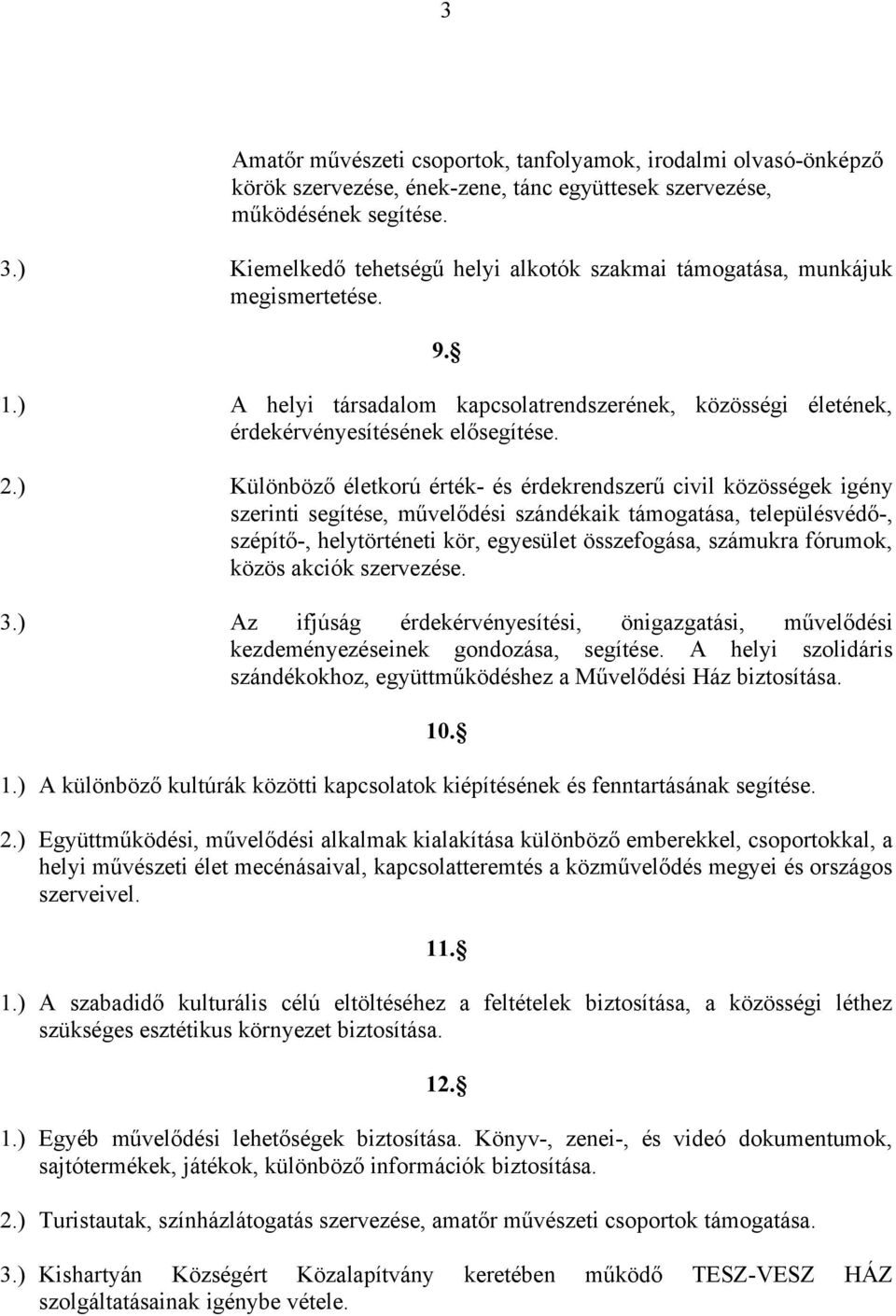 ) Különböző életkorú érték- és érdekrendszerű civil közösségek igény szerinti segítése, művelődési szándékaik támogatása, településvédő-, szépítő-, helytörténeti kör, egyesület összefogása, számukra