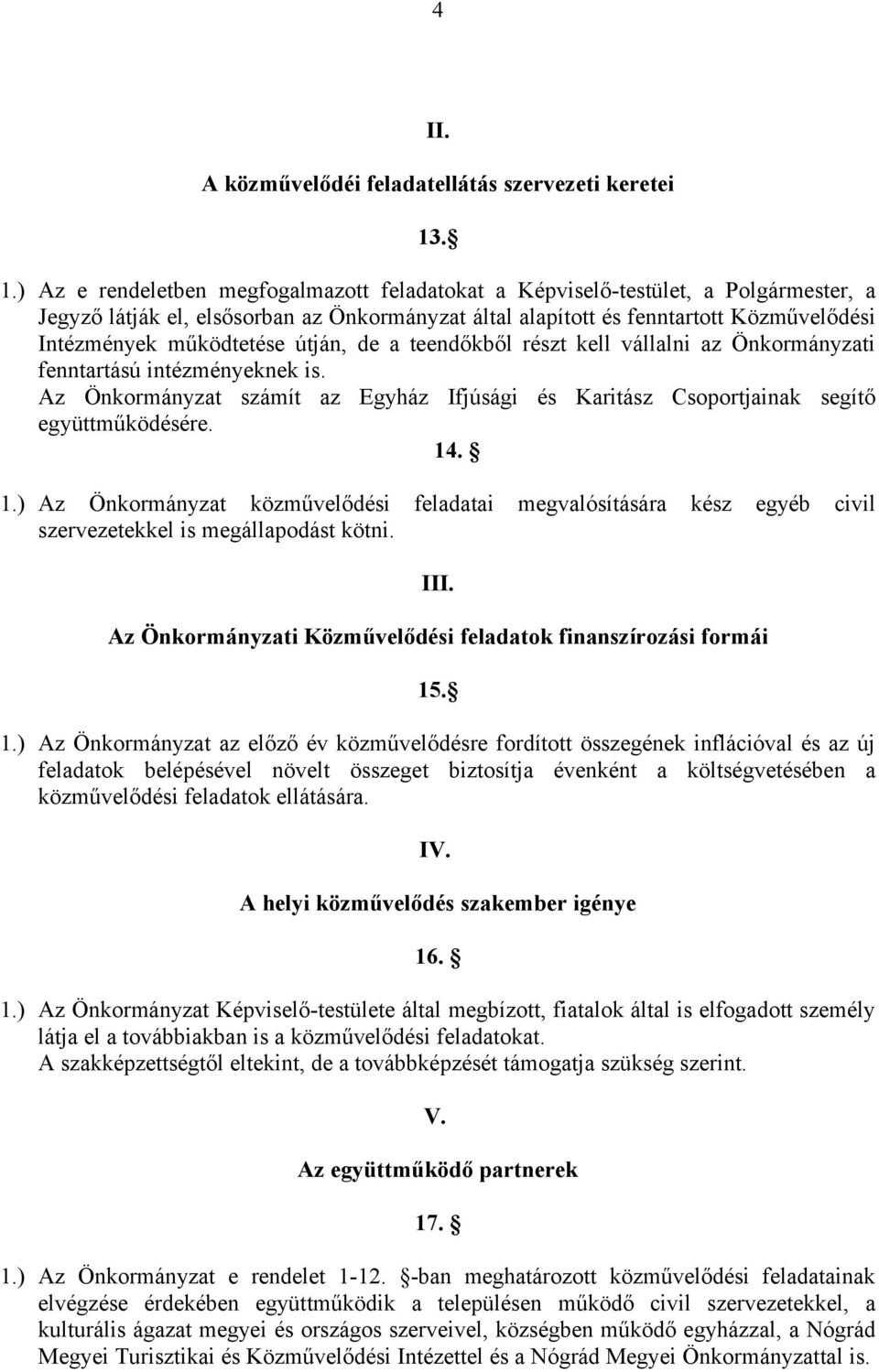 működtetése útján, de a teendőkből részt kell vállalni az Önkormányzati fenntartású intézményeknek is. Az Önkormányzat számít az Egyház Ifjúsági és Karitász Csoportjainak segítő együttműködésére. 14.