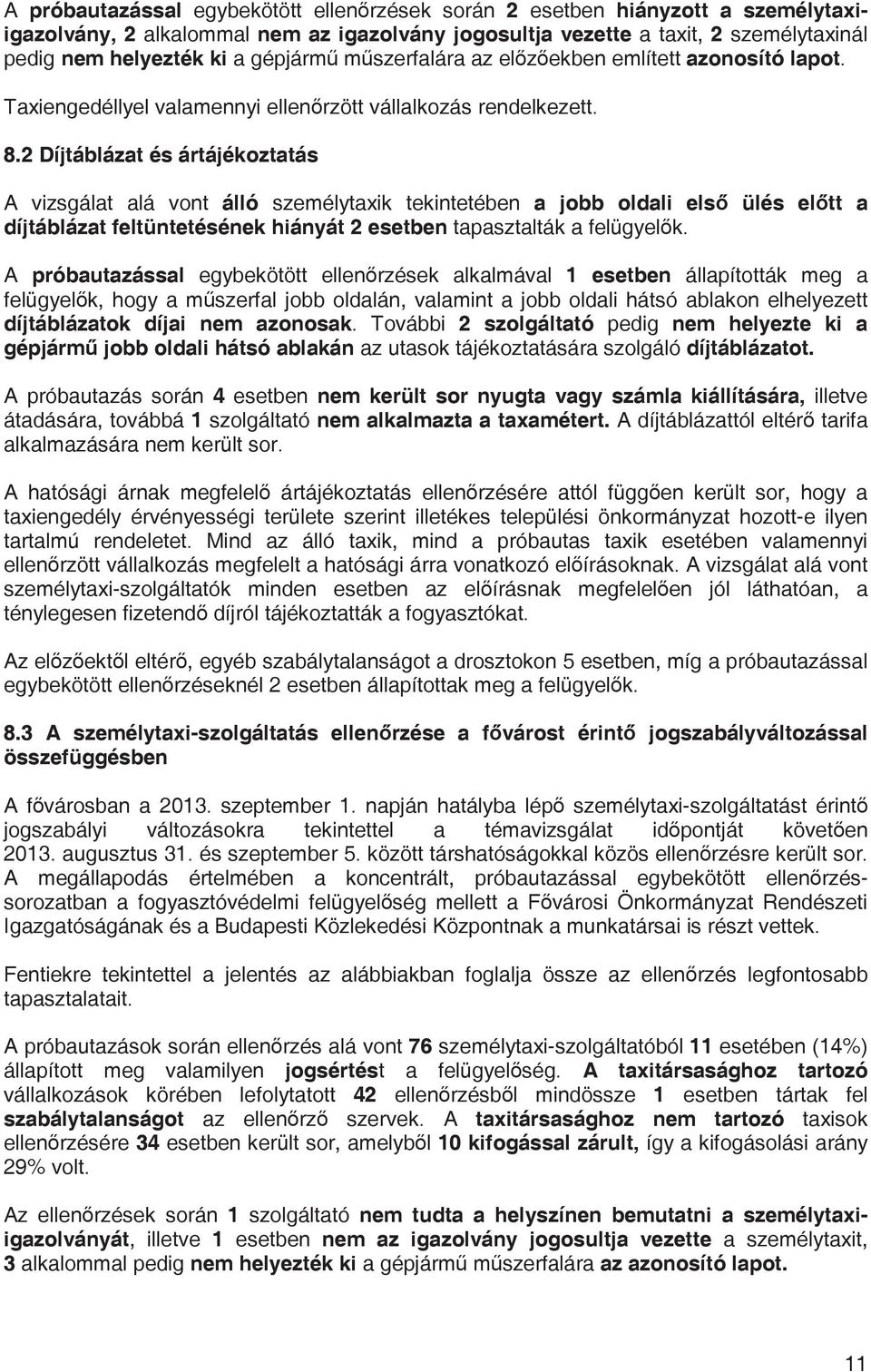 2 Díjtáblázat és ártájékoztatás A vizsgálat alá vont álló személytaxik tekintetében a jobb oldali els ülés el tt a díjtáblázat feltüntetésének hiányát 2 esetben tapasztalták a felügyel k.