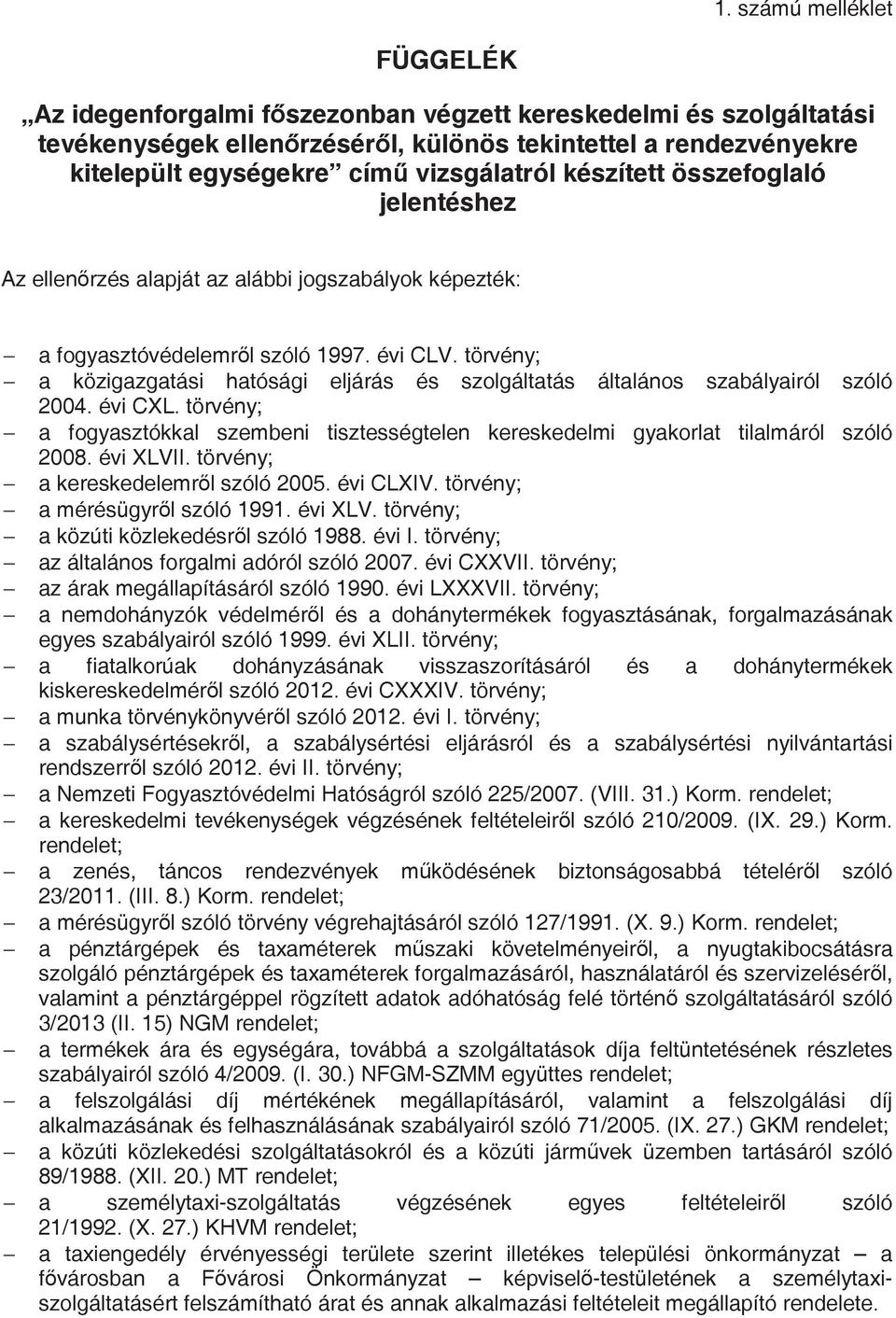 törvény; a közigazgatási hatósági eljárás és szolgáltatás általános szabályairól szóló 2004. évi CXL. törvény; a fogyasztókkal szembeni tisztességtelen kereskedelmi gyakorlat tilalmáról szóló 2008.