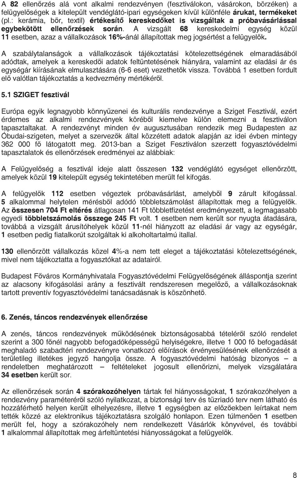 A vizsgált 68 kereskedelmi egység közül 11 esetben, azaz a vállalkozások 16%-ánál állapítottak meg jogsértést a felügyel k.