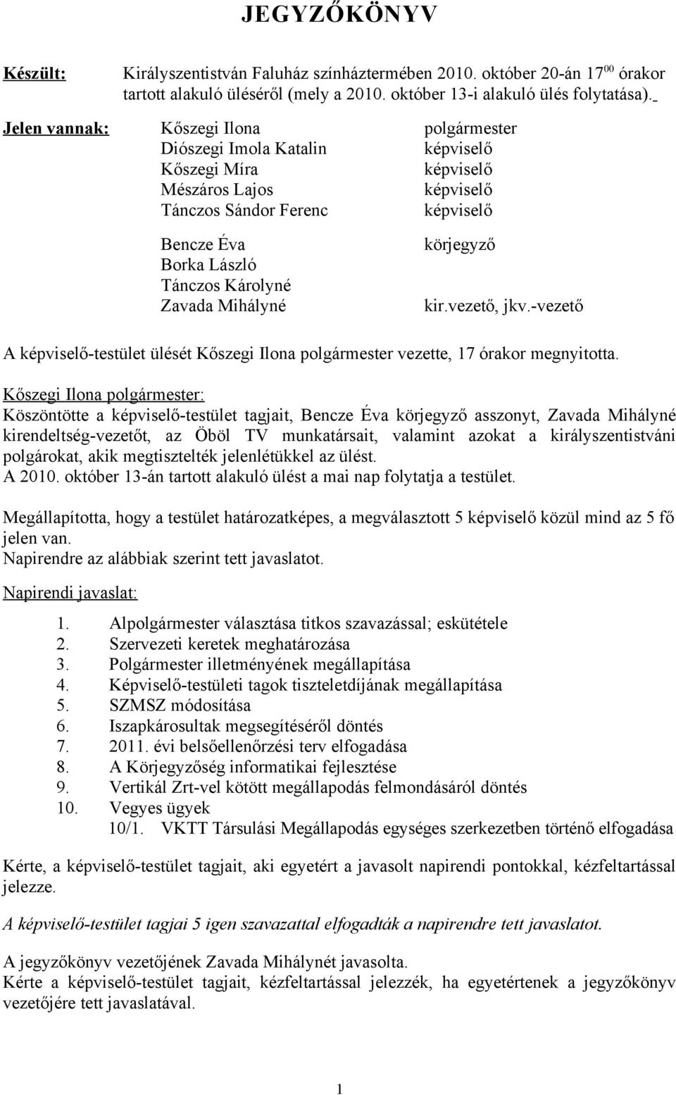 -vezető A -testület ülését Kőszegi Ilona polgármester vezette, 17 órakor megnyitotta.