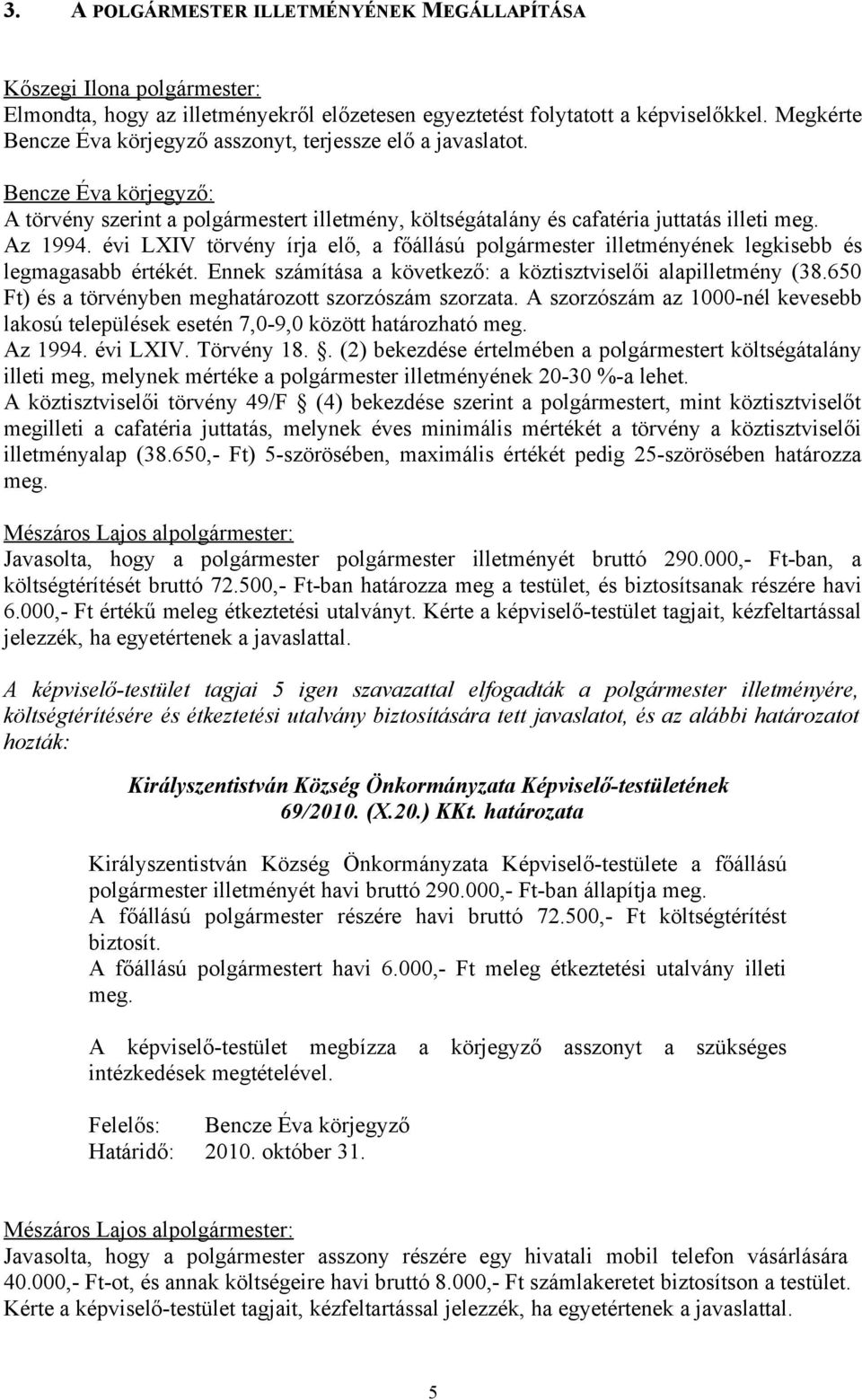 évi LXIV törvény írja elő, a főállású polgármester illetményének legkisebb és legmagasabb értékét. Ennek számítása a következő: a köztisztviselői alapilletmény (38.