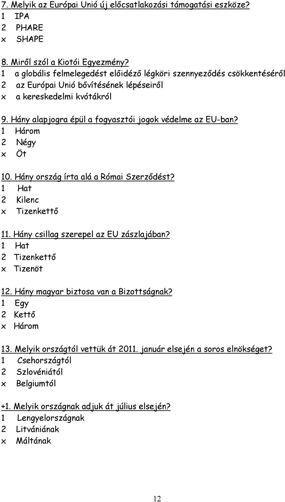 Hány alapjogra épül a fogyasztói jogok védelme az EU-ban? 1 Három 2 Négy x Öt 10. Hány ország írta alá a Római Szerződést? 1 Hat 2 Kilenc x Tizenkettő 11.