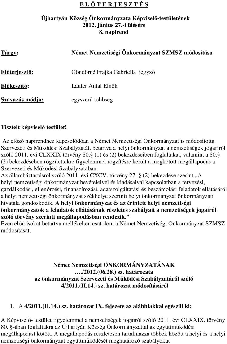 testület! Az előző napirendhez kapcsolódóan a Német Nemzetiségi Önkormányzat is módosította Szervezeti és Működési Szabályzatát, betartva a helyi önkormányzat a nemzetiségek jogariról szóló 2011.