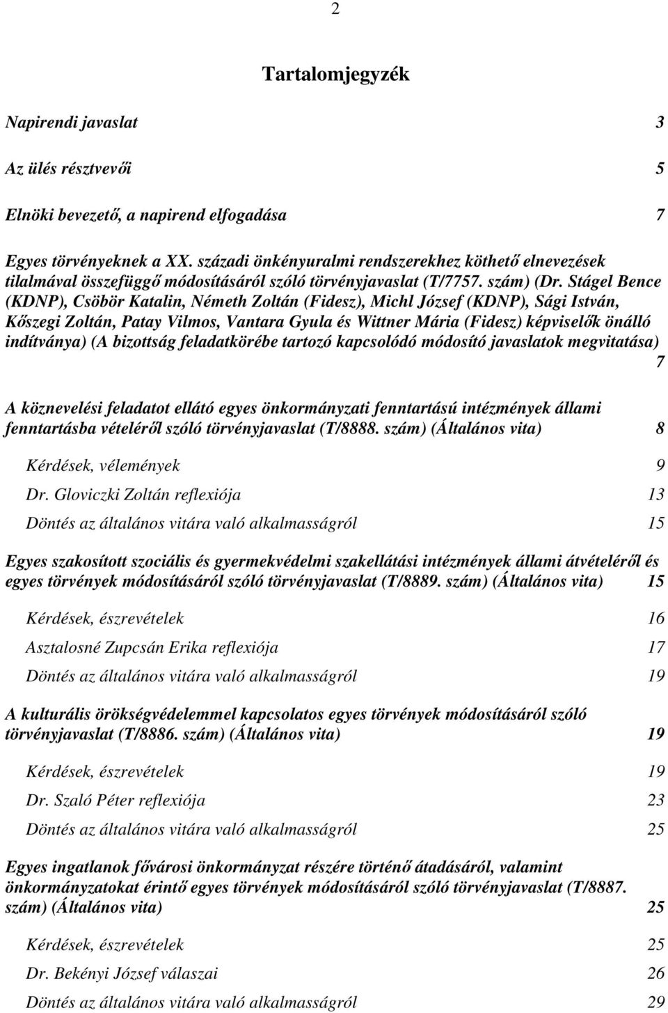 Stágel Bence (KDNP), Csöbör Katalin, Németh Zoltán (Fidesz), Michl József (KDNP), Sági István, Kőszegi Zoltán, Patay Vilmos, Vantara Gyula és Wittner Mária (Fidesz) képviselők önálló indítványa) (A