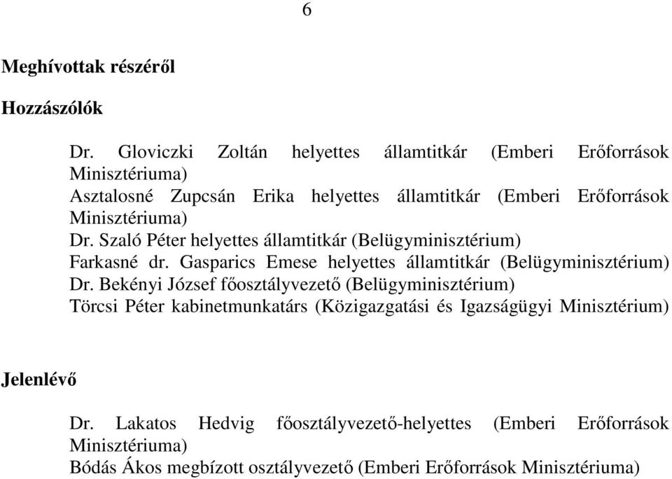 Minisztériuma) Dr. Szaló Péter helyettes államtitkár (Belügyminisztérium) Farkasné dr. Gasparics Emese helyettes államtitkár (Belügyminisztérium) Dr.