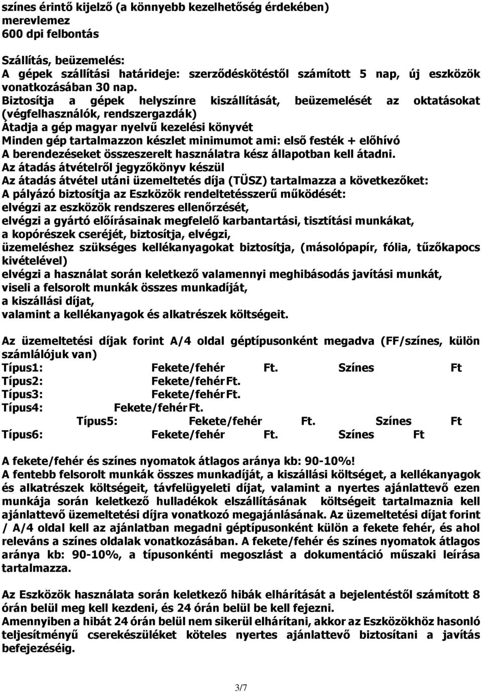 Biztosítja a gépek helyszínre kiszállítását, beüzemelését az oktatásokat (végfelhasználók, rendszergazdák) Átadja a gép magyar nyelvű kezelési könyvét Minden gép tartalmazzon készlet minimumot ami: