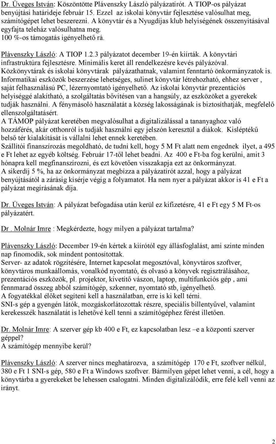 A könyvtári infrastruktúra fejlesztésre. Minimális keret áll rendelkezésre kevés pályázóval. Közkönyvtárak és iskolai könyvtárak pályázathatnak, valamint fenntartó önkormányzatok is.