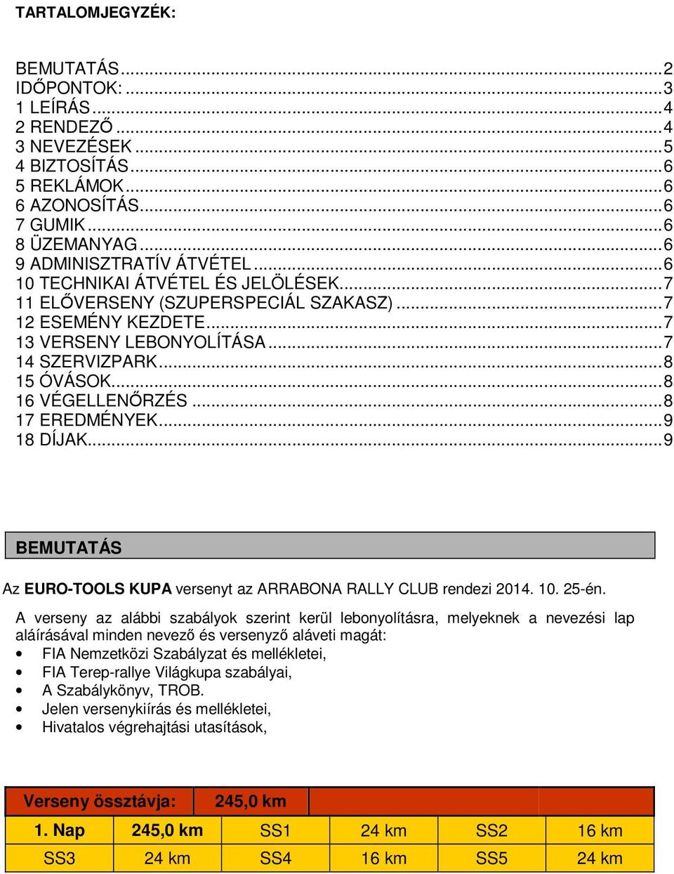 .. 8 17 EREDMÉNYEK... 9 18 DÍJAK... 9 BEMUTATÁS Az EURO-TOOLS KUPA versenyt az ARRABONA RALLY CLUB rendezi 2014. 10. 25-én.