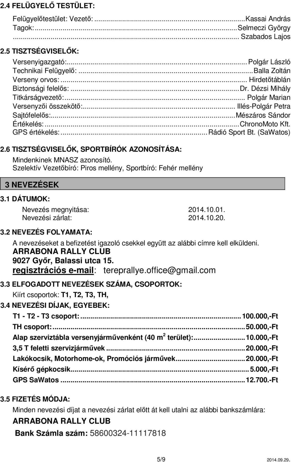 .. Mészáros Sándor Értékelés:... ChronoMoto Kft. GPS értékelés:... Rádió Sport Bt. (SaWatos) 2.6 TISZTSÉGVISELŐK, SPORTBÍRÓK AZONOSÍTÁSA: Mindenkinek MNASZ azonosító.