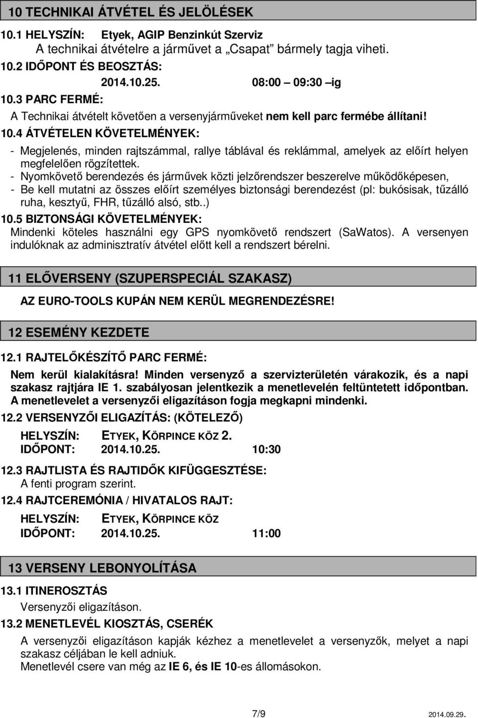 4 ÁTVÉTELEN KÖVETELMÉNYEK: - Megjelenés, minden rajtszámmal, rallye táblával és reklámmal, amelyek az előírt helyen megfelelően rögzítettek.