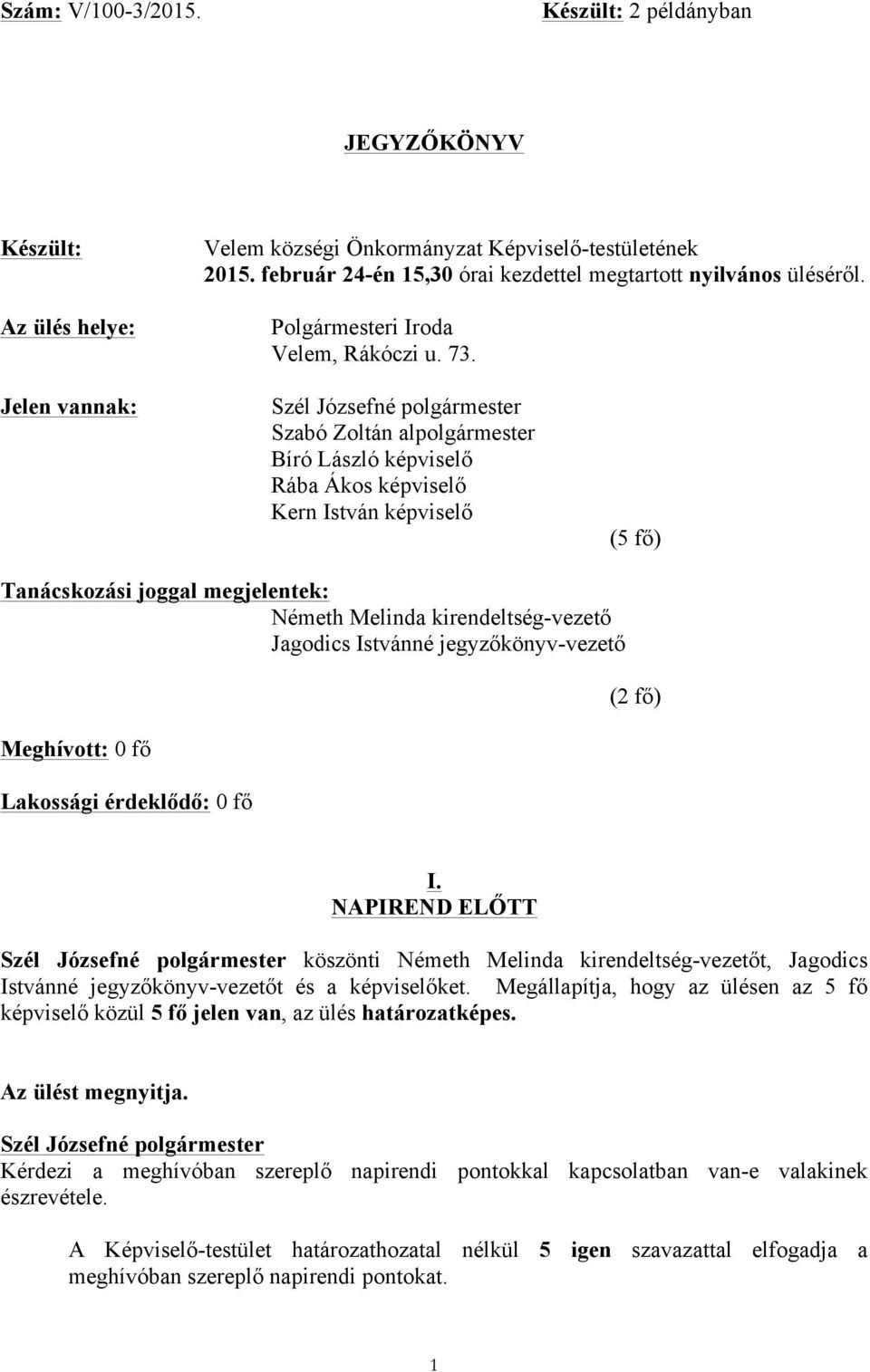 Jelen vannak: Szabó Zoltán alpolgármester Bíró László képviselő Rába Ákos képviselő Kern István képviselő (5 fő) Tanácskozási joggal megjelentek: Jagodics Istvánné jegyzőkönyv-vezető Meghívott: 0 fő