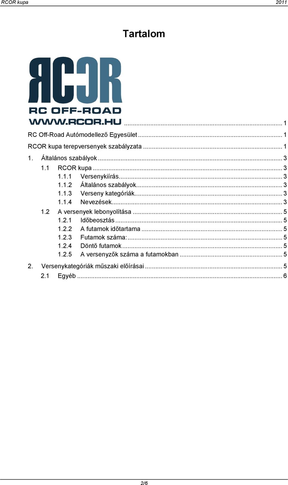 .. 5 1.2.1 Időbeosztás... 5 1.2.2 A futamok időtartama... 5 1.2.3 Futamok száma:... 5 1.2.4 Döntő futamok... 5 1.2.5 A versenyzők száma a futamokban.