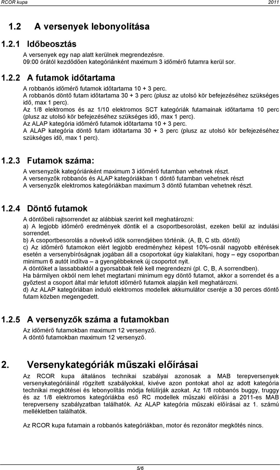 Az 1/8 elektromos és az 1/10 elektromos SCT kategóriák futamainak időtartama 10 perc (plusz az utolsó kör befejezéséhez szükséges idő, max 1 perc).