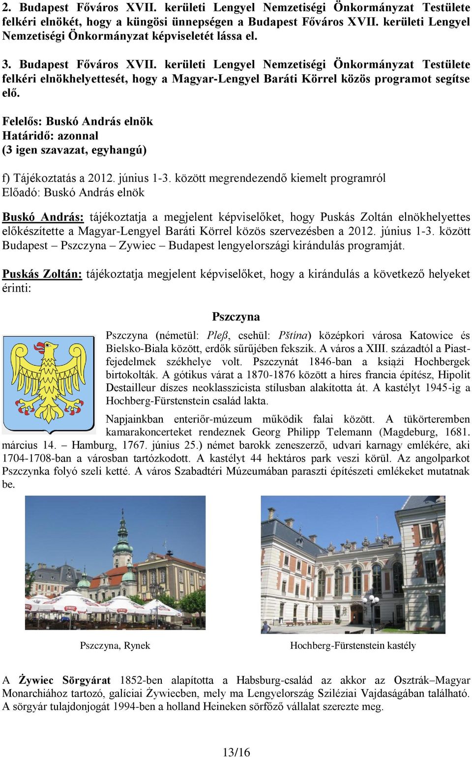kerületi Lengyel Nemzetiségi Önkormányzat Testülete felkéri elnökhelyettesét, hogy a Magyar-Lengyel Baráti Körrel közös programot segítse elő.