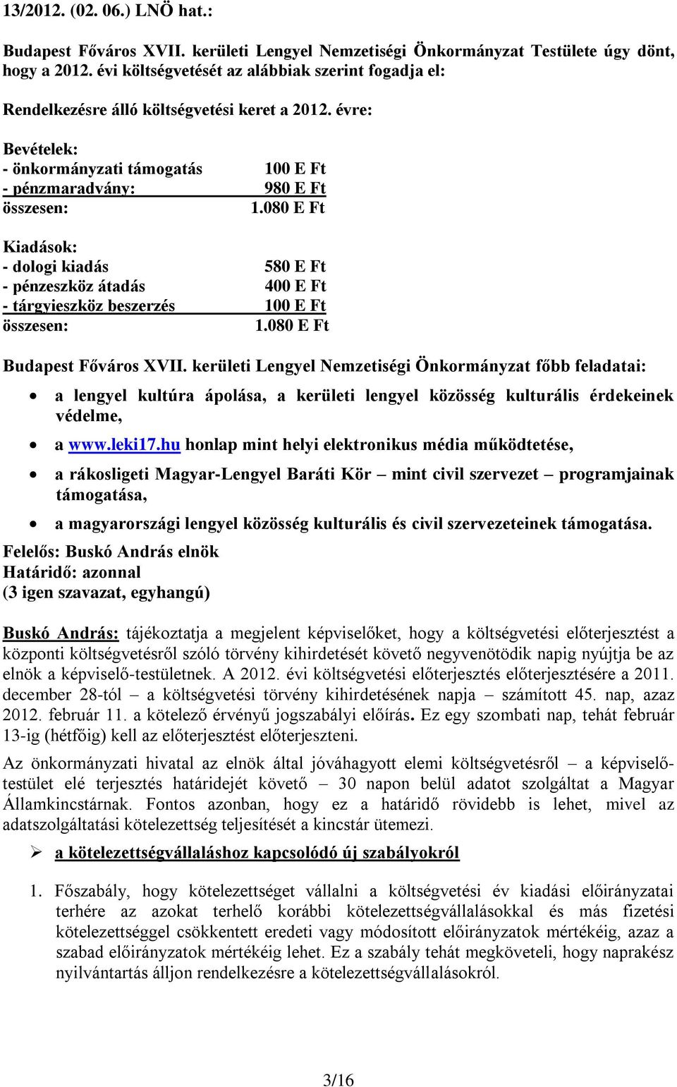 080 E Ft Kiadások: - dologi kiadás 580 E Ft - pénzeszköz átadás 400 E Ft - tárgyieszköz beszerzés 100 E Ft összesen: 1.080 E Ft Budapest Főváros XVII.