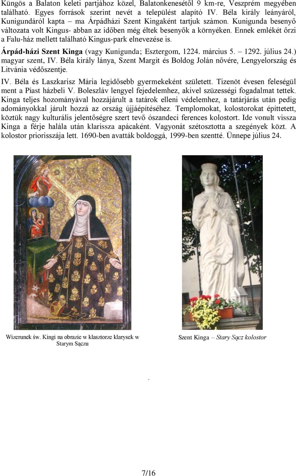 Ennek emlékét őrzi a Falu-ház mellett található Kingus-park elnevezése is. Árpád-házi Szent Kinga (vagy Kunigunda; Esztergom, 1224. március 5. 1292. július 24.) magyar szent, IV.
