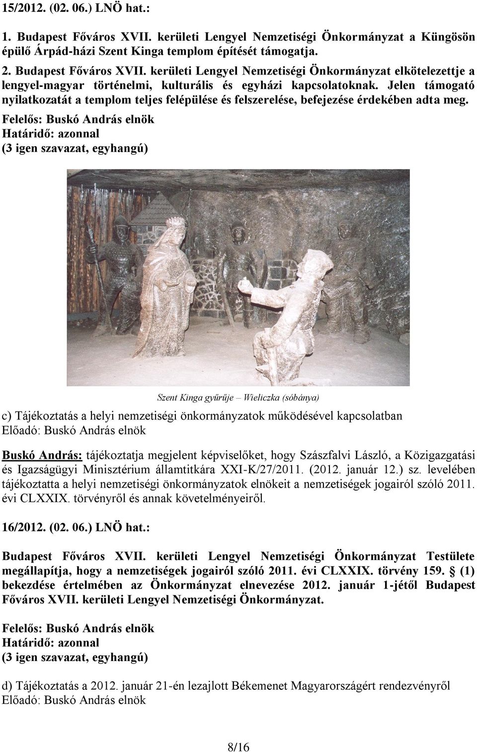 Felelős: Buskó András elnök Határidő: azonnal Szent Kinga gyűrűje Wieliczka (sóbánya) c) Tájékoztatás a helyi nemzetiségi önkormányzatok működésével kapcsolatban Buskó András: tájékoztatja megjelent