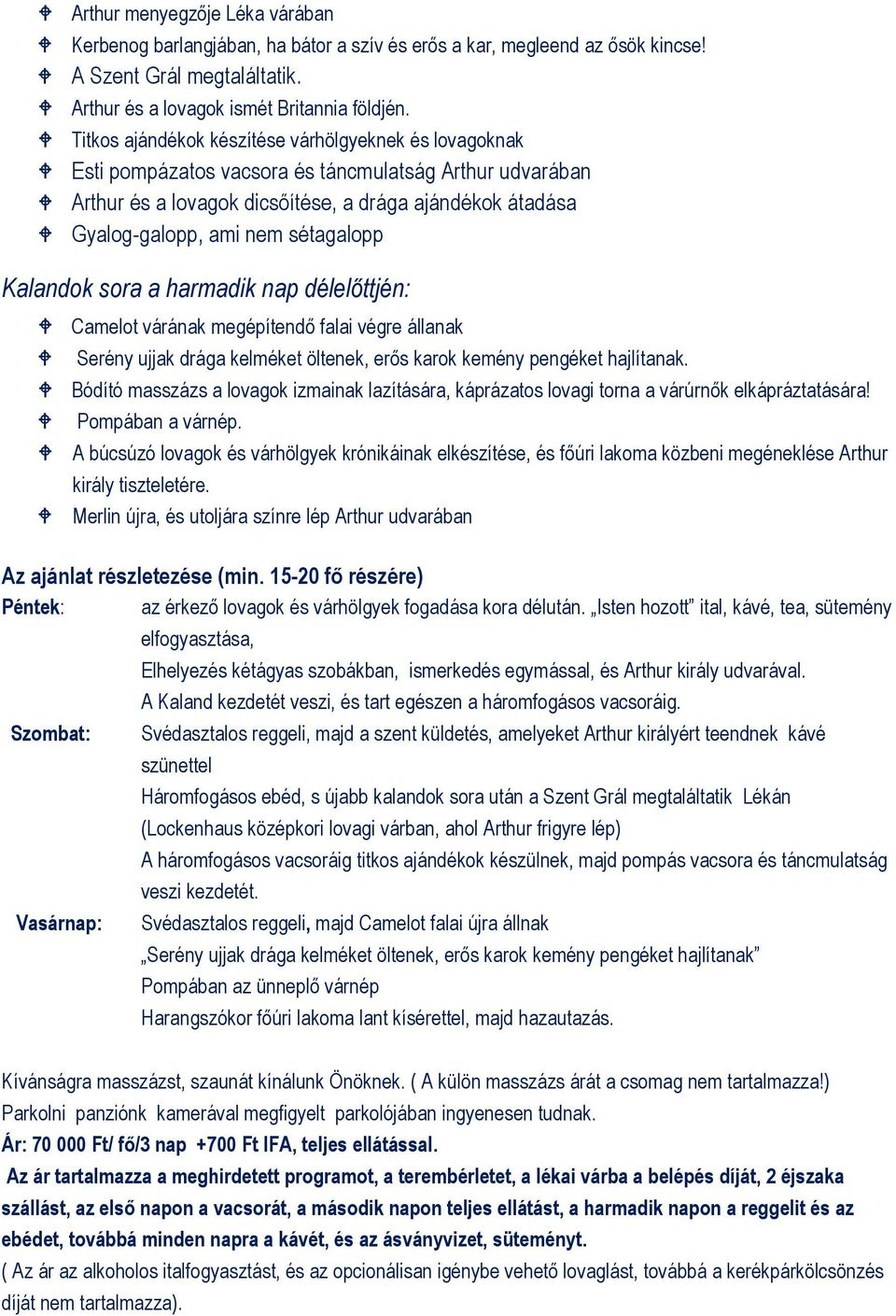 sétagalopp Kalandok sora a harmadik nap délelőttjén: Camelot várának megépítendő falai végre állanak Serény ujjak drága kelméket öltenek, erős karok kemény pengéket hajlítanak.