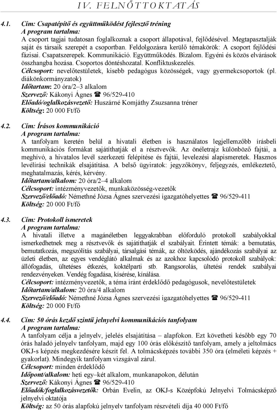 Egyéni és közös elvárások összhangba hozása. Csoportos döntéshozatal. Konfliktuskezelés. Célcsoport: nevelőtestületek, kisebb pedagógus közösségek, vagy gyermekcsoportok (pl.