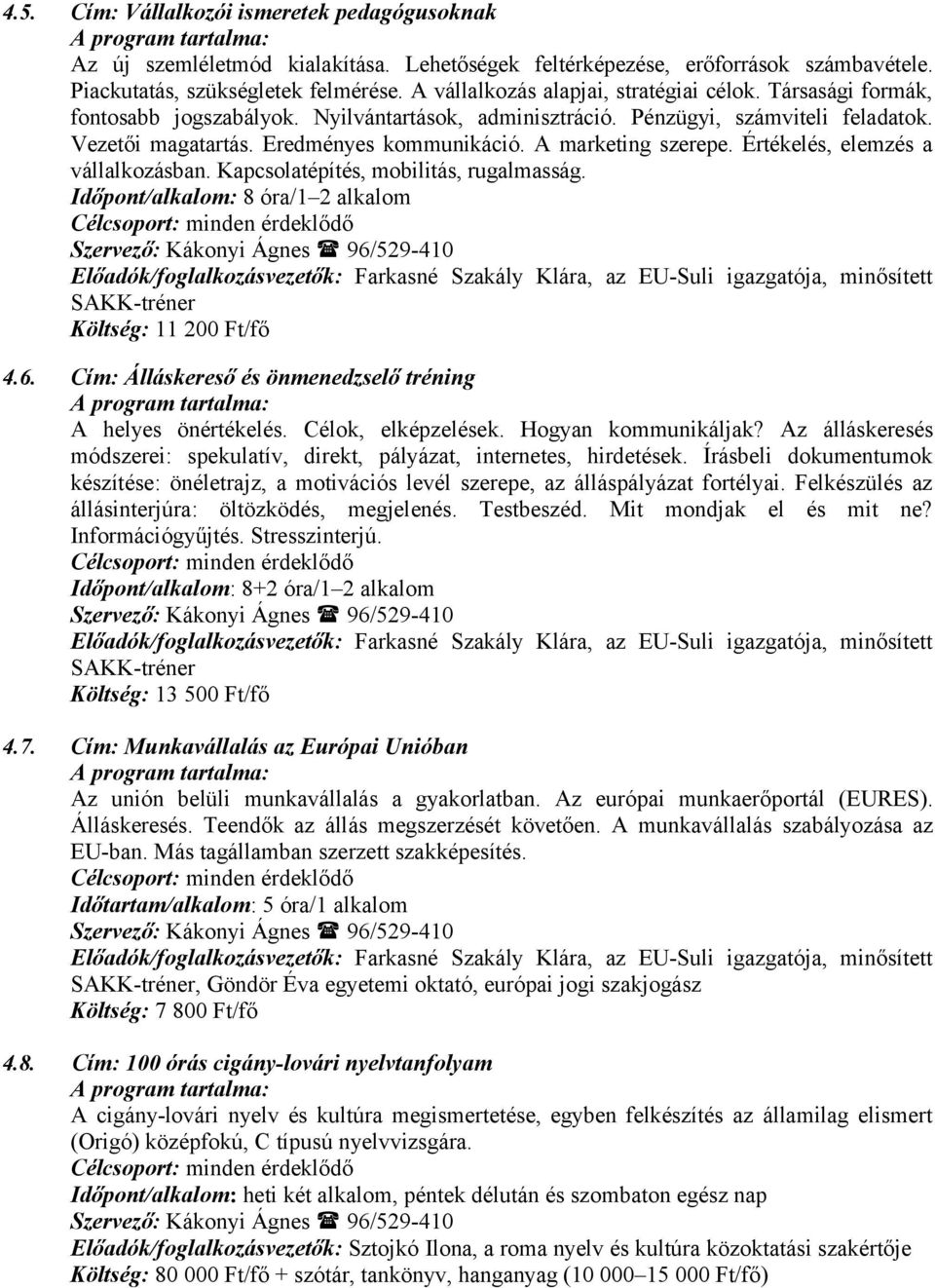 A marketing szerepe. Értékelés, elemzés a vállalkozásban. Kapcsolatépítés, mobilitás, rugalmasság. Időpont/alkalom: 8 óra/1 2 alkalom SAKK-tréner Költség: 11 200 Ft/fő 4.6.