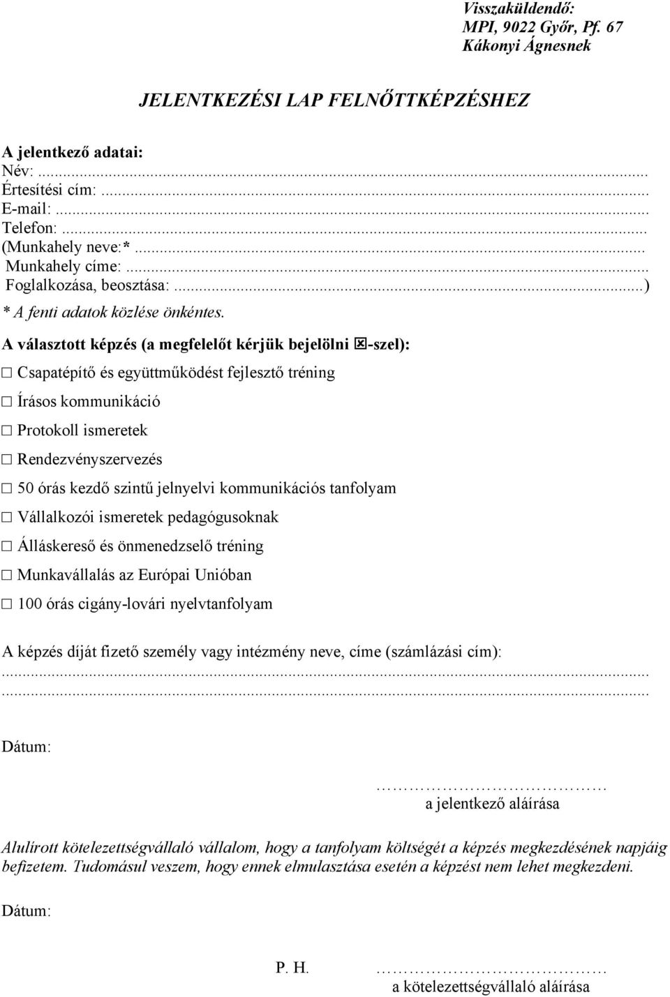 A választott képzés (a megfelelőt kérjük bejelölni -szel): Csapatépítő és együttműködést fejlesztő tréning Írásos kommunikáció Protokoll ismeretek Rendezvényszervezés 50 órás kezdő szintű jelnyelvi