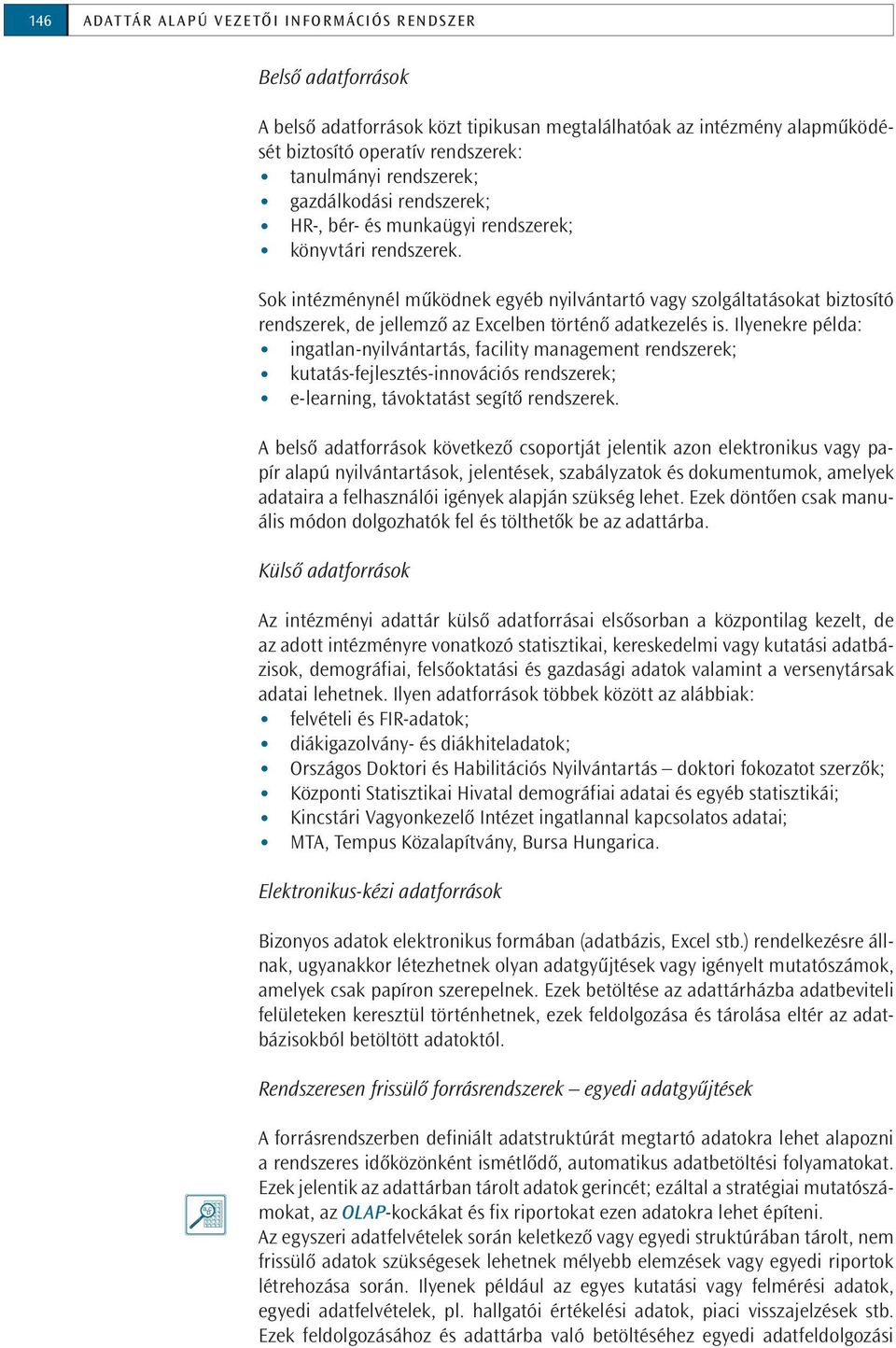 Sok intézménynél működnek egyéb nyilvántartó vagy szolgáltatásokat biztosító rendszerek, de jellemző az Excelben történő adatkezelés is.