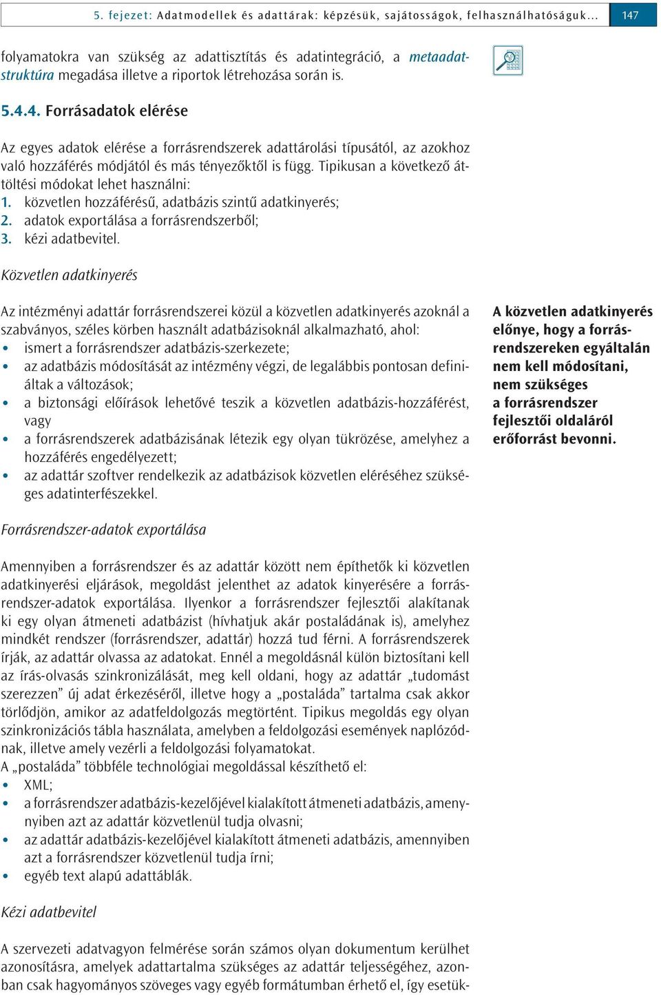 létrehozása során is. a b c 5.4.4. Forrásadatok elérése Az egyes adatok elérése a forrásrendszerek adattárolási típusától, az azokhoz való hozzáférés módjától és más tényezőktől is függ.
