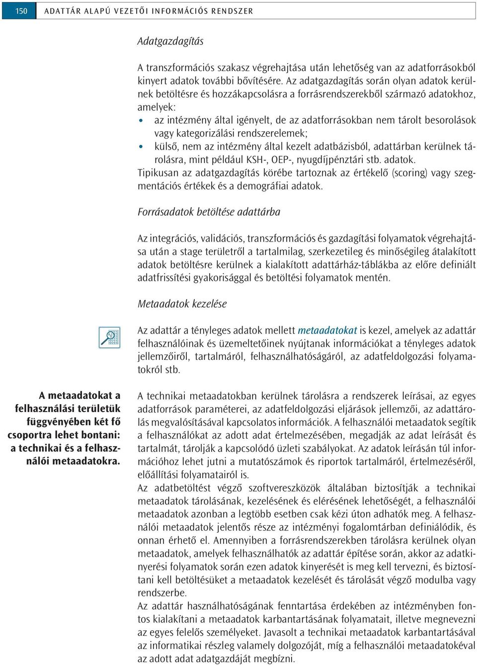 Az adatgazdagítás során olyan adatok kerülnek betöltésre és hozzákapcsolásra a forrásrendszerekből származó adatokhoz, amelyek: az intézmény által igényelt, de az adatforrásokban nem tárolt