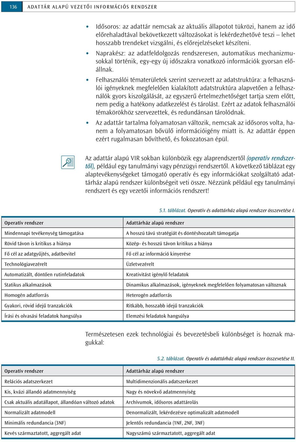 Naprakész: az adatfeldolgozás rendszeresen, automatikus mechanizmusokkal történik, egy-egy új időszakra vonatkozó információk gyorsan előállnak.