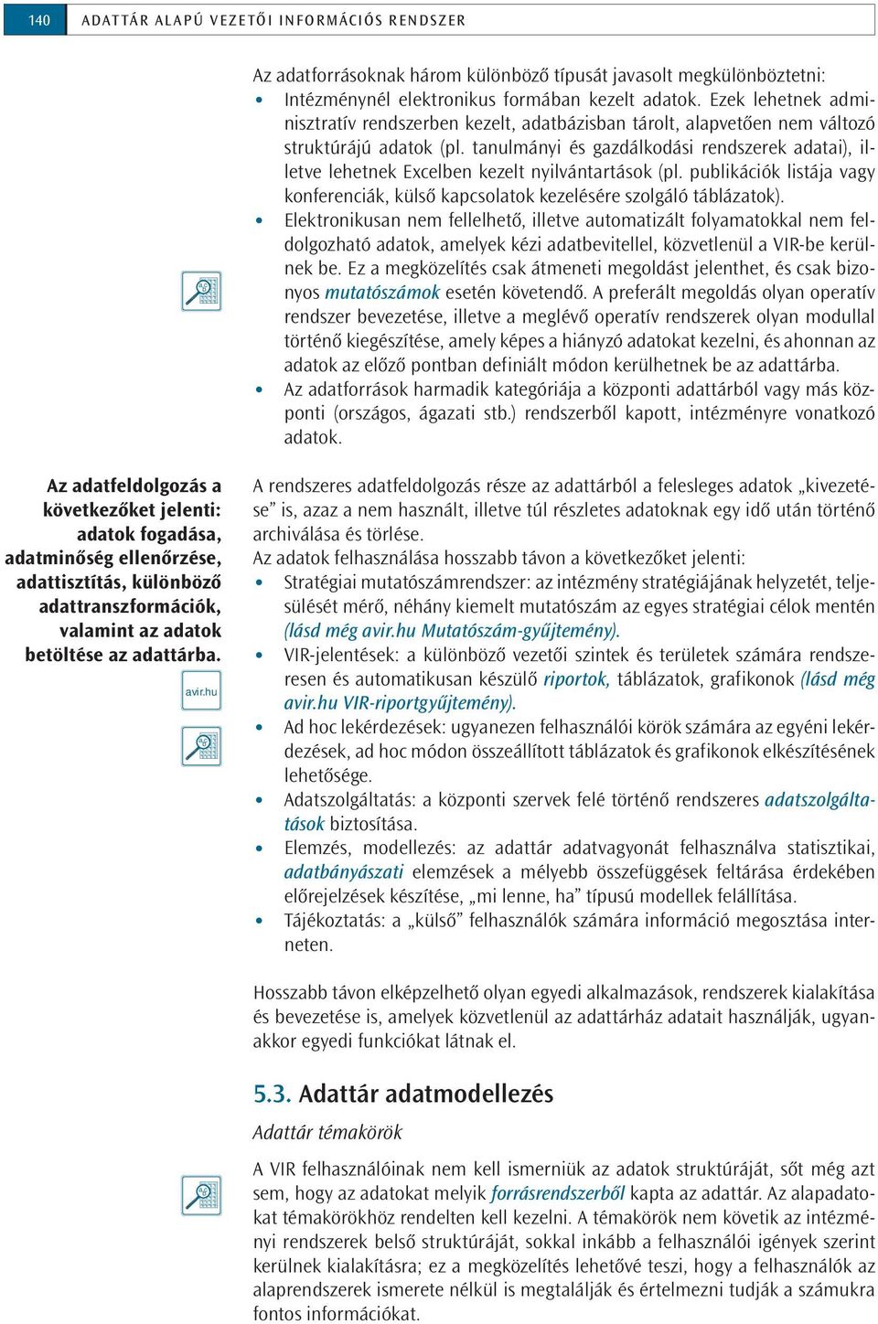 hu a b c Az adatforrásoknak három különböző típusát javasolt megkülönböztetni: Intézménynél elektronikus formában kezelt adatok.