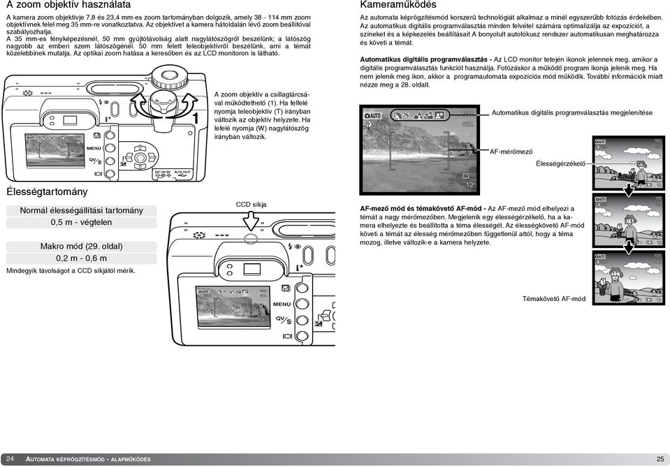 50 mm felett teleobjektívrõl beszélünk, ami a témát közelebbinek mutatja. Az optikai zoom hatása a keresõben és az LCD monitoron is látható. A zoom objektív a csillagtárcsával mûködtethetõ ().